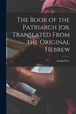 The Book of the Patriarch Job, Translated From the Original Hebrew - Samuel Lee - cover