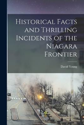 Historical Facts and Thrilling Incidents of the Niagara Frontier - David Young - cover