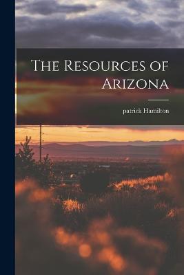 The Resources of Arizona - Patrick Hamilton - cover