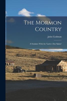 The Mormon Country: A Summer With the 'Latter- Day Saints' - John Codman - cover