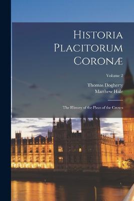 Historia Placitorum Coronæ: The History of the Pleas of the Crown; Volume 2 - Matthew Hale,Thomas Dogherty - cover