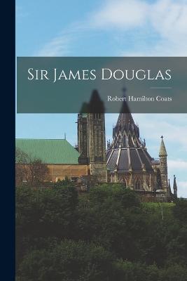 Sir James Douglas - Robert Hamilton Coats - cover