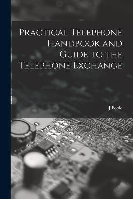 Practical Telephone Handbook and Guide to the Telephone Exchange - J Poole - cover