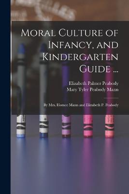 Moral Culture of Infancy, and Kindergarten Guide ...: By Mrs. Horace Mann and Elizabeth P. Peabody - Elizabeth Palmer Peabody,Mary Tyler Peabody Mann - cover