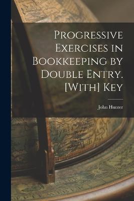 Progressive Exercises in Bookkeeping by Double Entry. [With] Key - John Hunter - cover