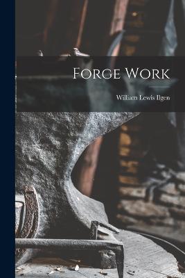 Forge Work - William Lewis Ilgen - cover
