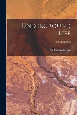 Underground Life: Or, Mines and Miners - Louis Simonin - cover