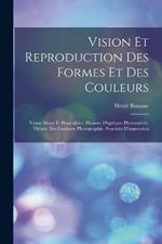 Vision Et Reproduction Des Formes Et Des Couleurs: Vision Mono Et Binoculaire. Illusions D'optique. Photometrie. Theorie Des Couleurs. Photographie. Procedes D'impression