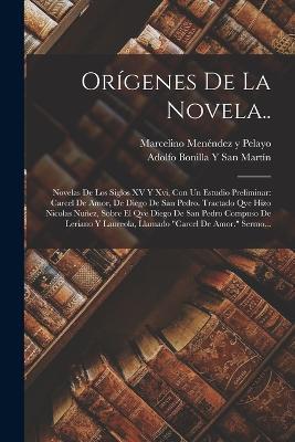 Origenes De La Novela..: Novelas De Los Siglos XV Y Xvi, Con Un Estudio Preliminar: Carcel De Amor, De Diego De San Pedro. Tractado Qve Hizo Nicolas Nunez, Sobre El Qve Diego De San Pedro Compuso De Leriano Y Laureola, Llamado Carcel De Amor. Sermo... - Marcelino Menendez Y Pelayo,Adolfo Bonilla Y San Martin - cover