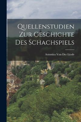 Quellenstudien Zur Geschichte Des Schachspiels - Antonius Van Der Linde - cover