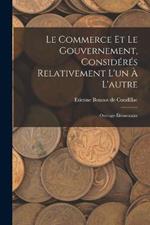 Le Commerce Et Le Gouvernement, Considérés Relativement L'un À L'autre: Ouvrage Élémentaire