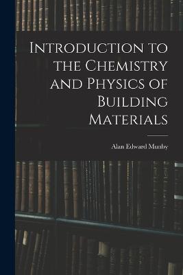 Introduction to the Chemistry and Physics of Building Materials - Alan Edward Munby - cover