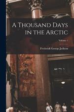 A Thousand Days in the Arctic; Volume 1