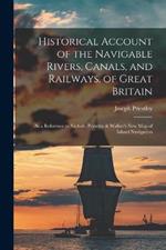Historical Account of the Navigable Rivers, Canals, and Railways, of Great Britain: As a Reference to Nichols, Priestley & Walker's New Map of Inland Navigation