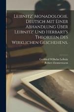 Leibnitz' Monadologie. Deutsch mit einer Abhandlung über Leibnitz' und Herbart's Theorieen des wirklichen Geschehens.