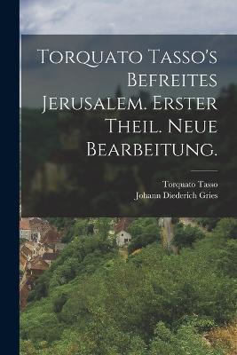 Torquato Tasso's befreites Jerusalem. Erster Theil. Neue Bearbeitung. - Torquato Tasso,Johann Diederich Gries - cover
