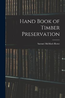 Hand Book of Timber Preservation - Samuel McMath Rowe - cover