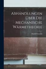 Abhandlungen Über Die Mechanische Wärmetheorie