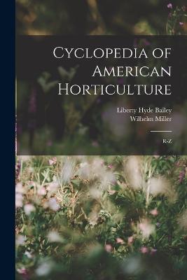 Cyclopedia of American Horticulture: R-Z - Liberty Hyde Bailey,Wilhelm Miller - cover