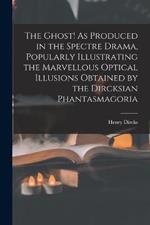 The Ghost! As Produced in the Spectre Drama, Popularly Illustrating the Marvellous Optical Illusions Obtained by the Dircksian Phantasmagoria