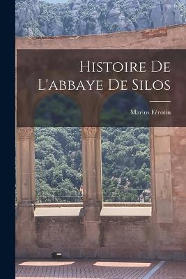 Histoire De L'abbaye De Silos - Marius Férotin - cover