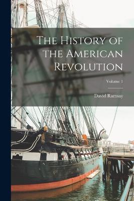 The History of the American Revolution; Volume 1 - David Ramsay - cover