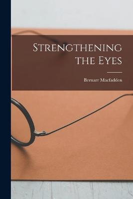 Strengthening the Eyes - Bernarr Macfadden - cover