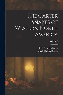 The Garter Snakes of Western North America; Volume 8 - John Van Denburgh,Joseph Richard Slevin - cover
