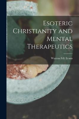 Esoteric Christianity and Mental Therapeutics - Warren Felt Evans - cover