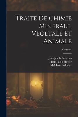 Traite De Chimie Minerale, Vegetale Et Animale; Volume 4 - Joens Jakob Berzelius,Joens Jakob Hoefer,Melchior Esslinger - cover
