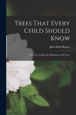 Trees That Every Child Should Know: Easy Tree Studies for All Seasons of the Year - Julia Ellen Rogers - cover