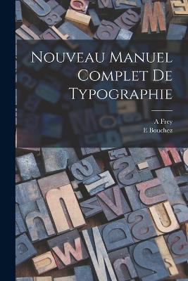 Nouveau Manuel Complet De Typographie - A Frey,E Bouchez - cover