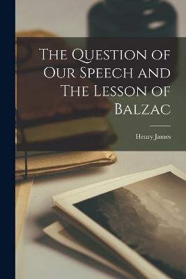 The Question of Our Speech and The Lesson of Balzac - Henry James - cover