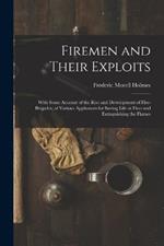 Firemen and Their Exploits: With Some Account of the Rise and Development of Fire-Brigades, of Various Appliances for Saving Life at Fires and Extinguishing the Flames