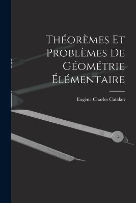 Theoremes Et Problemes De Geometrie Elementaire - Eugene Charles Catalan - cover