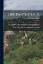 Der Pantheismus: Nach seinen verschiedenen hauptformen, seinem Ursprung und Fortgange, seinem Speculativen und praktischen Werth und Gehalt: Ein Beitrag zur Geschichte und Kritik dieser Lehre in alter und neuer Philosophie, Erster Band