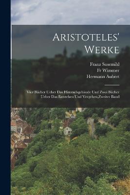 Aristoteles' Werke: Vier Bucher ueber das himmelsgebaude und zwei Bucher ueber das Entstehen und Vergehen, Zweiter Band - Aristotle,Franz Susemihl,Friedrich Wimmer - cover