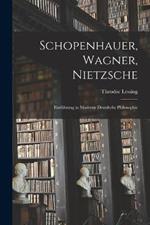 Schopenhauer, Wagner, Nietzsche: Einfuhrung in Moderne Deutshche Philosophie