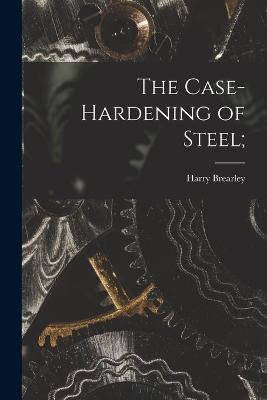 The Case-Hardening of Steel; - Harry Brearley - cover
