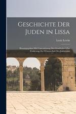 Geschichte Der Juden in Lissa: Herausgegeben Mit Unterstutzung Der Gesellschaft Zur Foerderung Der Wissenschaft Des Judentums