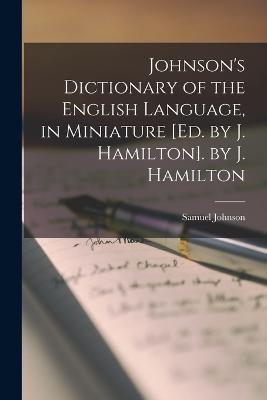 Johnson's Dictionary of the English Language, in Miniature [Ed. by J. Hamilton]. by J. Hamilton - Samuel Johnson - cover