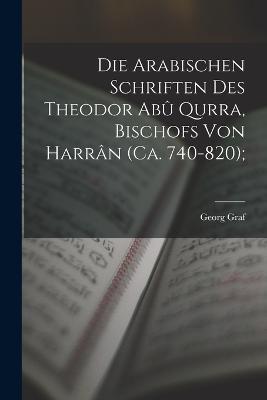 Die arabischen Schriften des Theodor Abu Qurra, Bischofs von Harran (ca. 740-820); - Georg Graf - cover