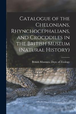 Catalogue of the Chelonians, Rhynchocephalians, and Crocodiles in the British Museum (Natural History) - cover
