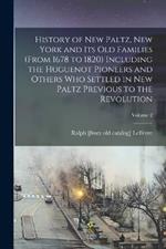 History of New Paltz, New York and its old Families (from 1678 to 1820) Including the Huguenot Pioneers and Others who Settled in New Paltz Previous to the Revolution; Volume 2