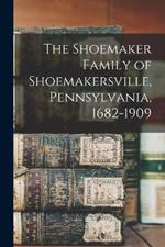 The Shoemaker Family of Shoemakersville, Pennsylvania, 1682-1909