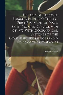 History of Colonel Edmund Phinney's Thirty-first Regiment of Foot, Eight Months' Service men of 1775, With Biographical Sketches of the Commissioned Officers and Rolls of the Companies - Nathan Goold - cover