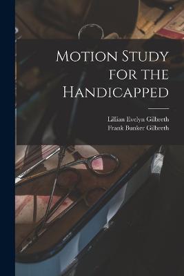Motion Study for the Handicapped - Frank Bunker Gilbreth,Lillian Evelyn Gilbreth - cover