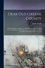 Dear old Greene County; Embracing Facts and Figures. Portraits and Sketches of Leading men who Will Live in her History, Those at the Front To-day and Others who Made Good in the Past