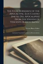 The Four Horsemen of the Apocalypse. [Los Cuatro Jinetes del Apocalipsis] From the Spanish of Vincente Blasco Ibañez; Authorized Translation by Charlotte Brewster Jordan