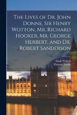 The Lives of Dr. John Donne, Sir Henry Wotton, Mr. Richard Hooker, Mr. George Herbert, and Dr. Robert Sanderson - Izaak Walton,Thomas Zouch - cover